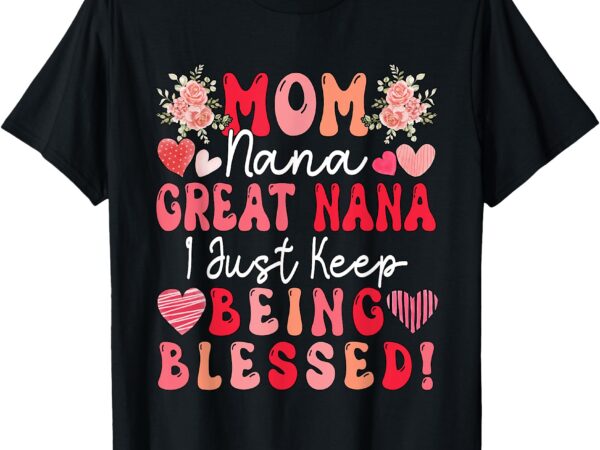 Mom nana great nana just keep being blessed mother’s day t-shirt