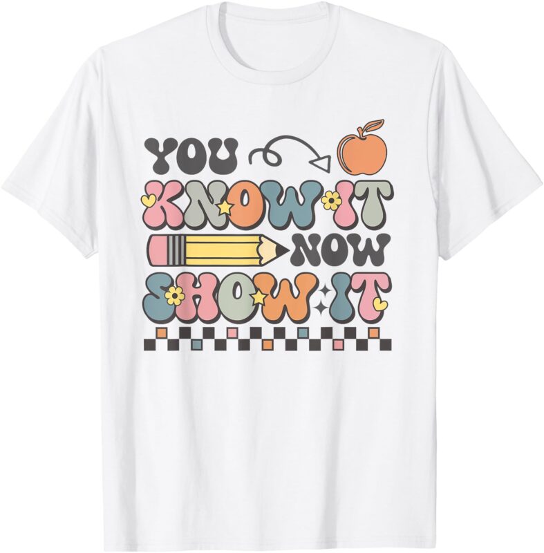 Motivational State Testing Test Day You Know It Now Show It T-Shirt