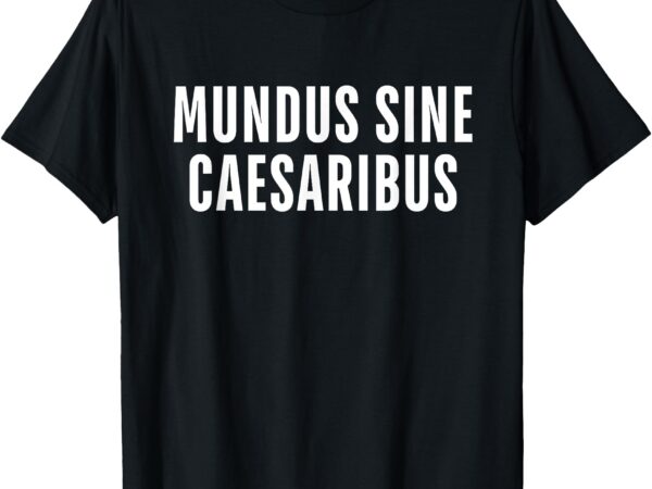 Mundus sine caesaribus graber message open network t-shirt