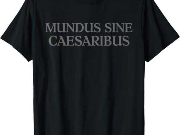 Mundus sine caesaribus men women t-shirt
