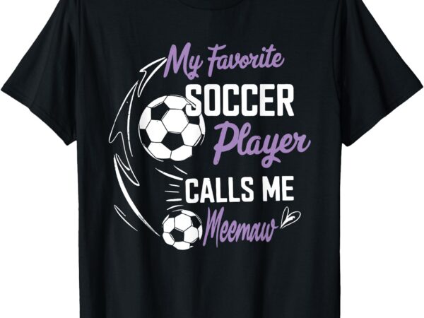 My favorite soccer player calls me meemaw t-shirt