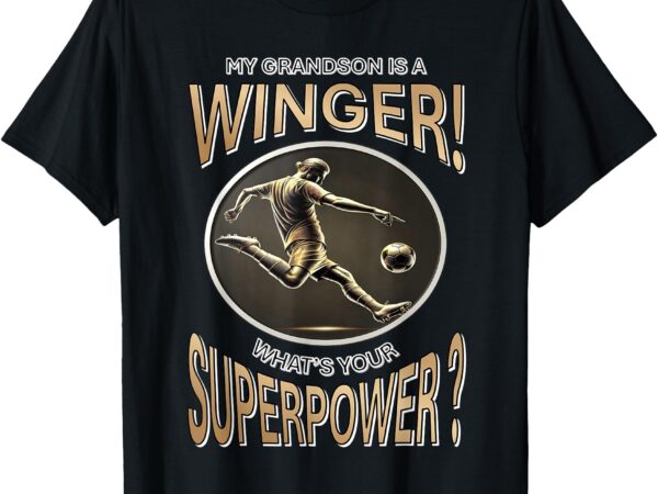 My grandson is a winger what’s your superpower–soccer pride t-shirt