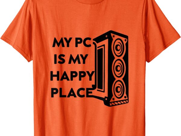 My pc is my happy place t-shirt My pc is my happy place t-shirt