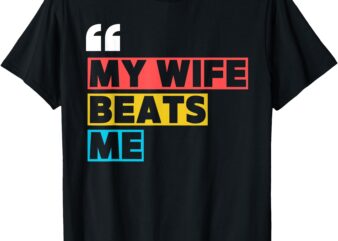 My Wife Beats Me – Funny Husband T-Shirt