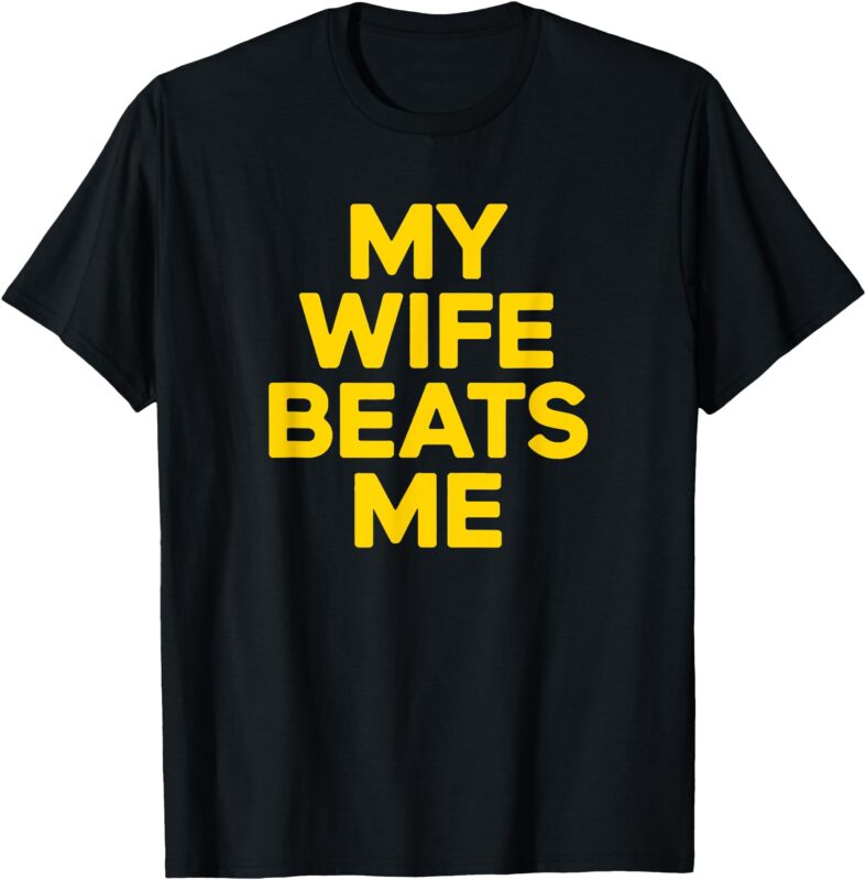 My Wife Beats Me Husband Funny T-Shirt