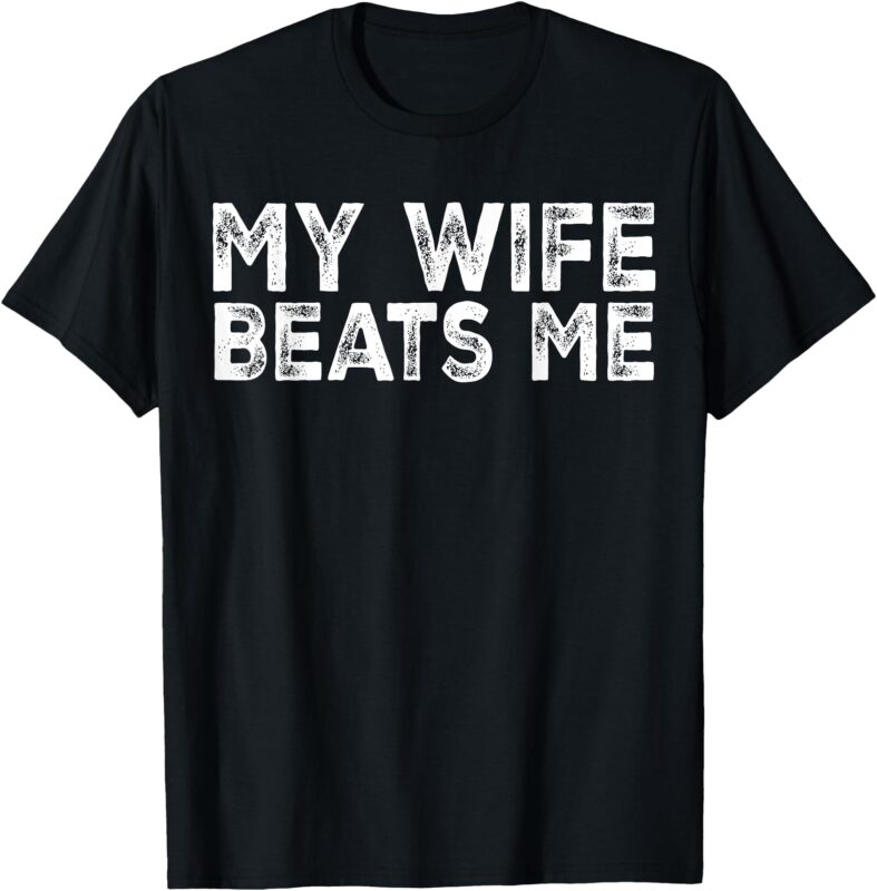 My Wife Beats Me funny Men husband joke for father’s day T-Shirt