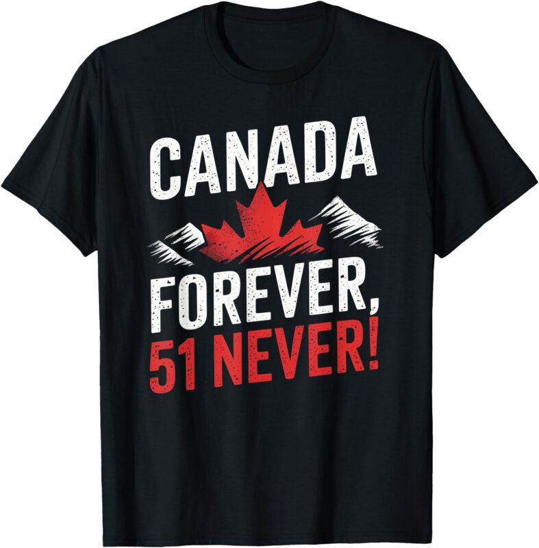 Never 51st State Canada Foreve 51 Never Canada Flag T-Shirt