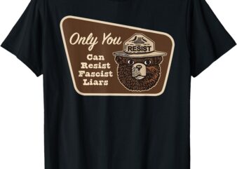 Only you can resist fascist liars T-Shirt