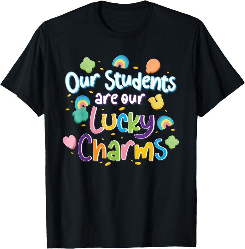 Our students are our lucky charms Teacher St Patrick’s day T-Shirt