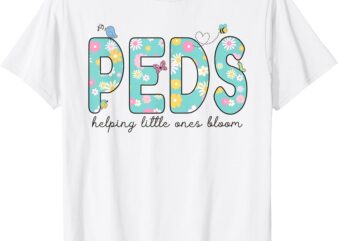 PEDS Helping Little Ones Bloom Work Pediatrics Nurse Spring T-Shirt