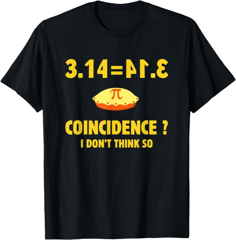 Pi 3.14 Equals Pie_ Not A Coincidence Funny Math Pun Pi Day T-Shirt