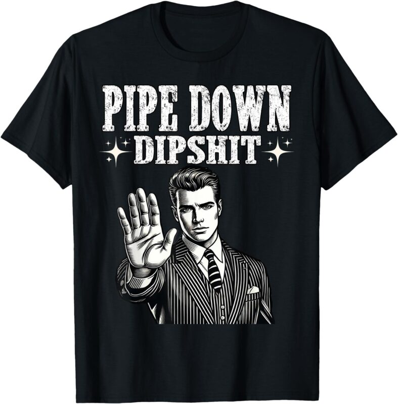 Pipe Down Dipshit Funny Correction Guy Meme T-Shirt