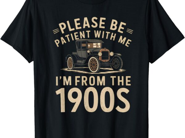 Please be patient with me i’m from the 1900s vintage car t-shirt