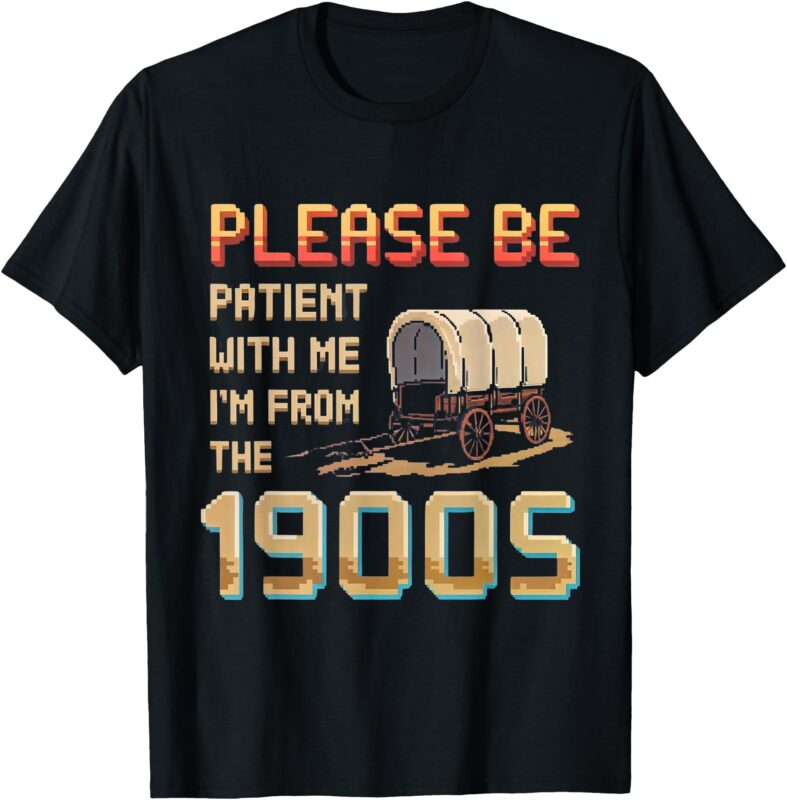 Please Be Patient with Me I’m From the 1900s vintage trendy T-Shirt