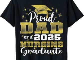 Proud Dad Class Of 2025 Nursing Graduate Nurse T-Shirt