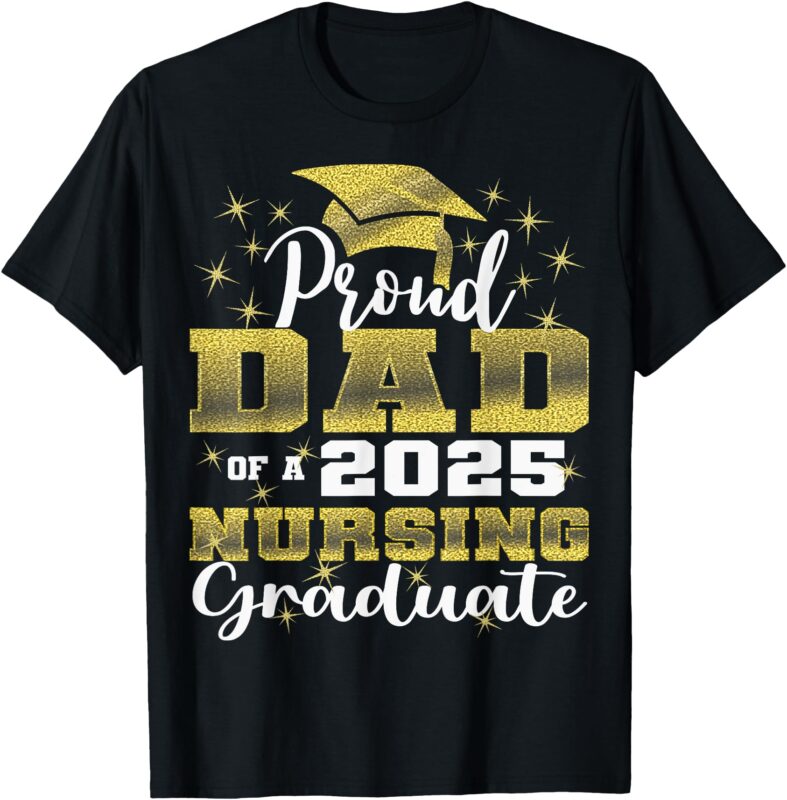 Proud Dad Class Of 2025 Nursing Graduate Nurse T-Shirt