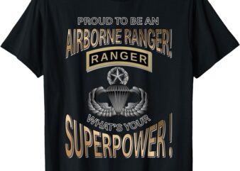 Proud to Be an Airborne Ranger – What’s Your Superpower_ T-Shirt