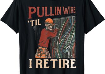 Pullin Wire Til I Retire Skeleton Electrician Vintage T-Shirt