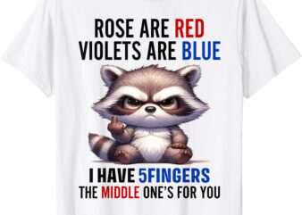 Raccoon Rose Are Red Violets Are Blue I Have 5 Fingers T-Shirt
