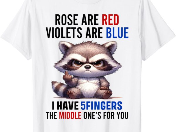 Raccoon rose are red violets are blue i have 5 fingers t-shirt