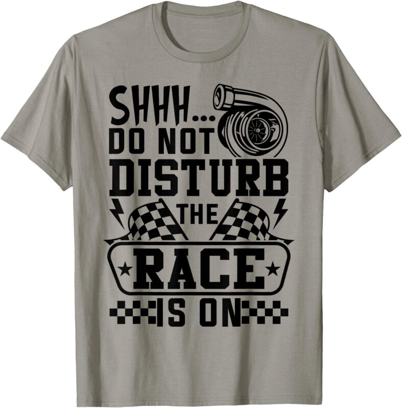 Racing Shhh Do Not Disturb The Race Is On Motorsport T-Shirt
