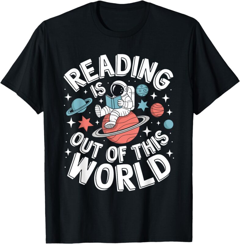 Reading Is Out Of This World Space Funny Books Lover T-Shirt