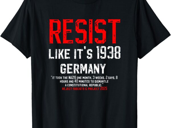Resist like it’s 1938 germany reject fascism project 2025 t-shirt