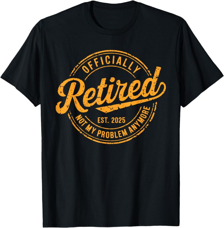 Retired 2025 Not My Problem Anymore Funny Retirement Retro T-Shirt