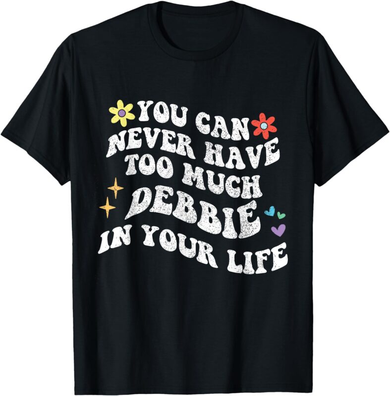 Retro Groovy You Can Never Have Too Much Debbie In Your Life T-Shirt