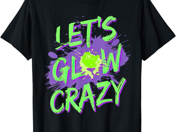 Retro party 80s group team lets crazy colorful quote glowing t-shirt