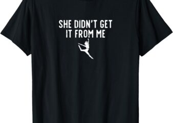 Retro She Didn’t Get It From Me Funny Dance Mom Mother’s Day T-Shirt
