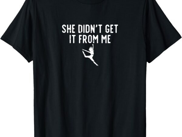 Retro she didn’t get it from me funny dance mom mother’s day t-shirt
