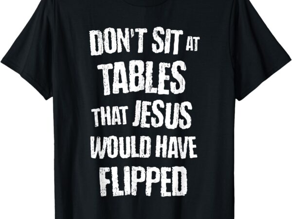 Retro vintage don’t sit at tables jesus would have flipped t-shirt
