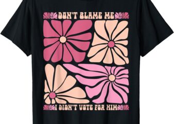 Retro Wildflower Don’t Blame Me I Didn’t Vote For Him T-Shirt