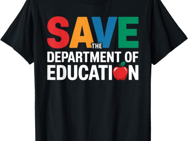 Save the department of education teacher educator school t-shirt