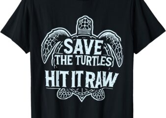 Save The Turtles Hit It Raw Funny Comedy Plastic Straws T-Shirt