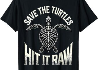 Save The Turtles Hit It Raw T-Shirt
