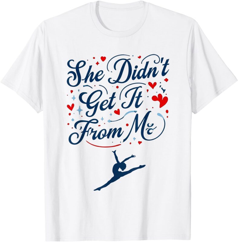 She Didn’t Get It From Me – Funny Dance Mom & Dad Humor T-Shirt