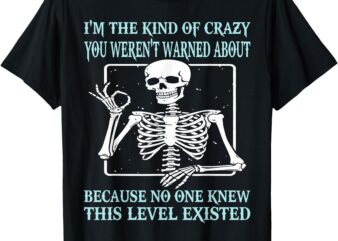 Skeleton I’m The Kind Of Crazy You Weren’t Warned About T-Shirt