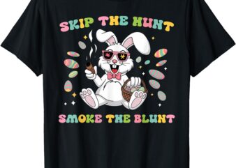 Skip The Hunt Smoke The Blunt Bunny Smoking Happy Easter T-Shirt