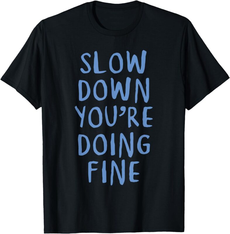 Slow Down You’re Doing Fine T-Shirt