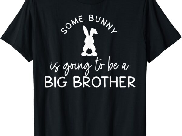 Some bunny is going to be a big brother t-shirt Some bunny is going to be a big brother t-shirt