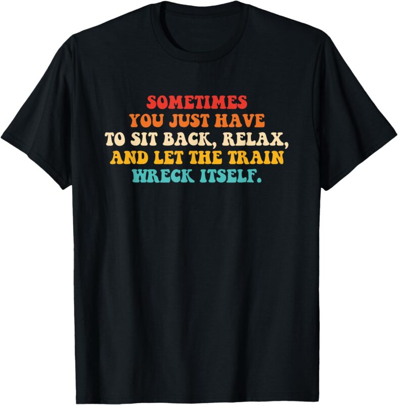 Sometimes You Just Have To Sit Back, Relax Vintage T-Shirt
