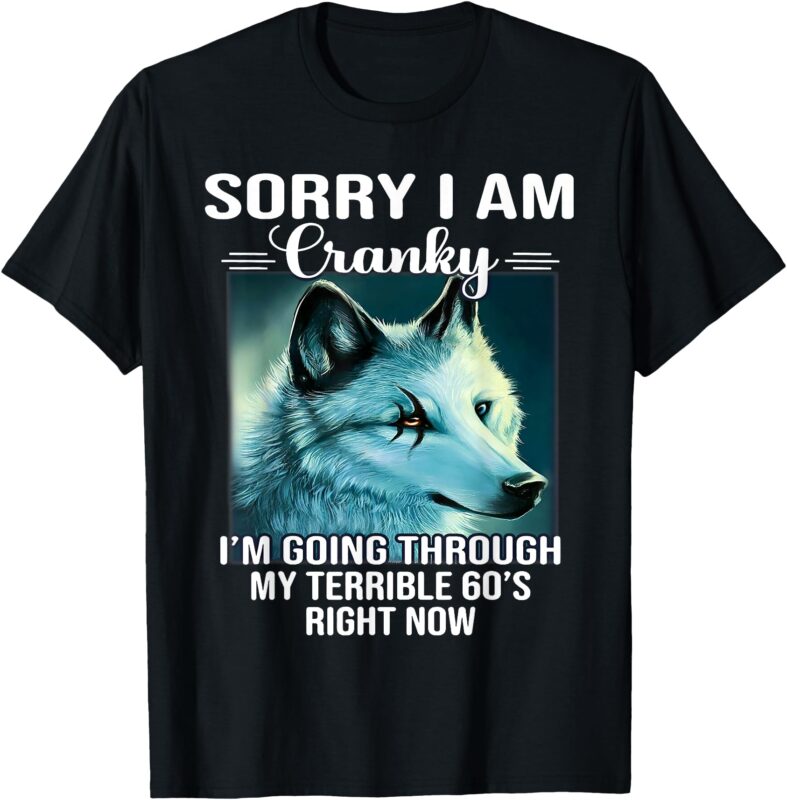 Sorry I’m Cranky I’m Going Through My Terrible 60’s Wolf T-Shirt