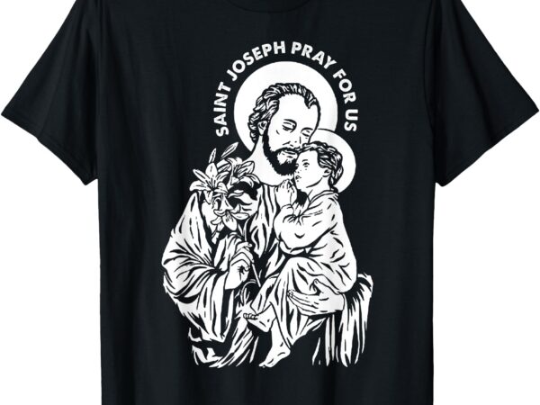 St joseph and jesus pray for us catholic saints t-shirt