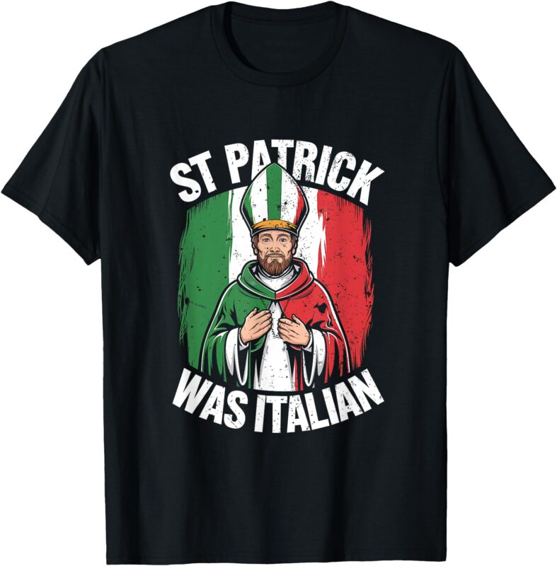 St Patrick Was Italian Funny Italian Irish T-Shirt