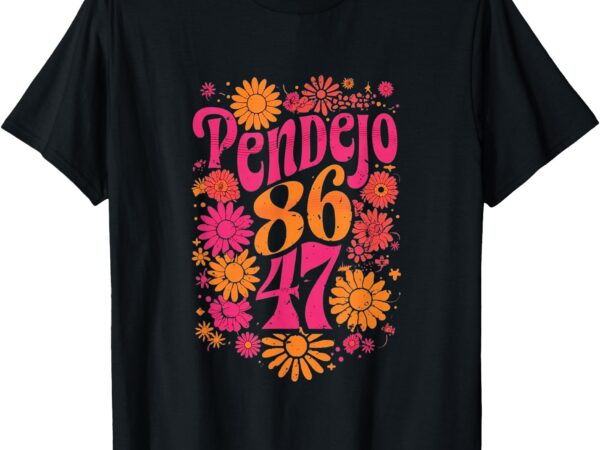 Subtle groovy retro pendejo floral anti-trump 8647 protest t-shirt