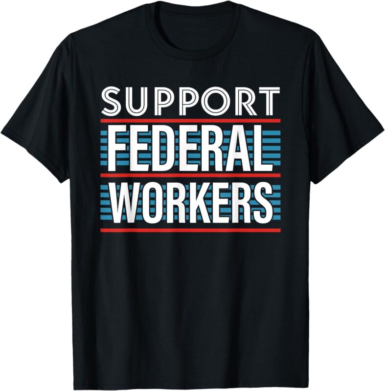 Support Federal Workers T-Shirt