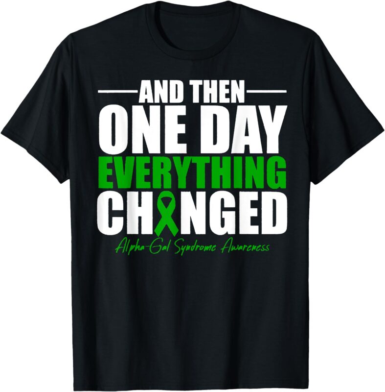 And They One Day Everything Changed Alpha-Gal Syndrome T-Shirt