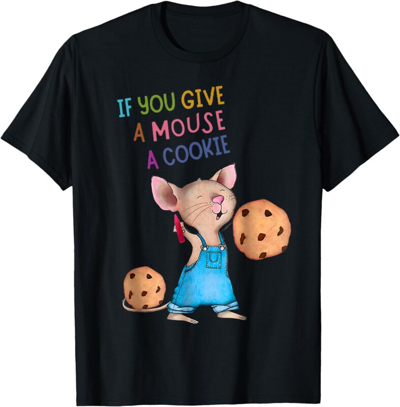 If You Give A Mouse A Cookie T-Shirt